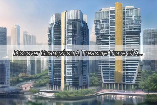 Discover Guangzhou A Treasure Trove of Authentic Guangdong Delights